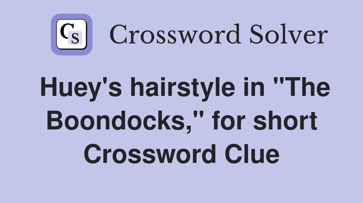 Huey's hairstyle in "The Boondocks," for short Crossword Clue