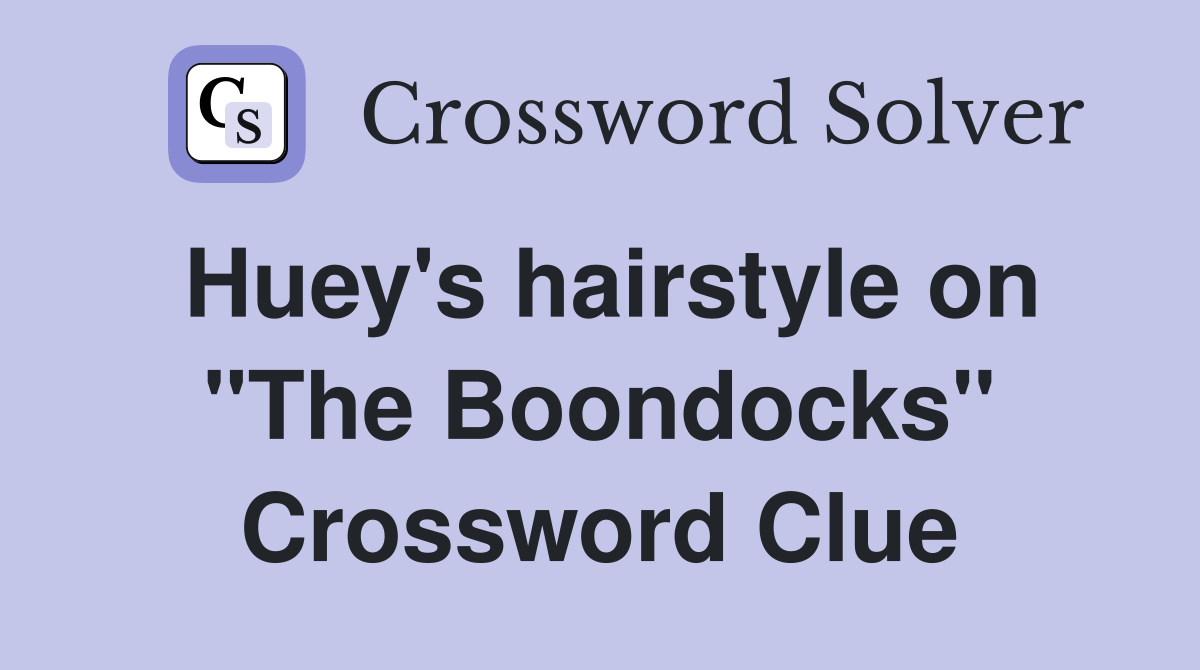 Huey's hairstyle on "The Boondocks" Crossword Clue