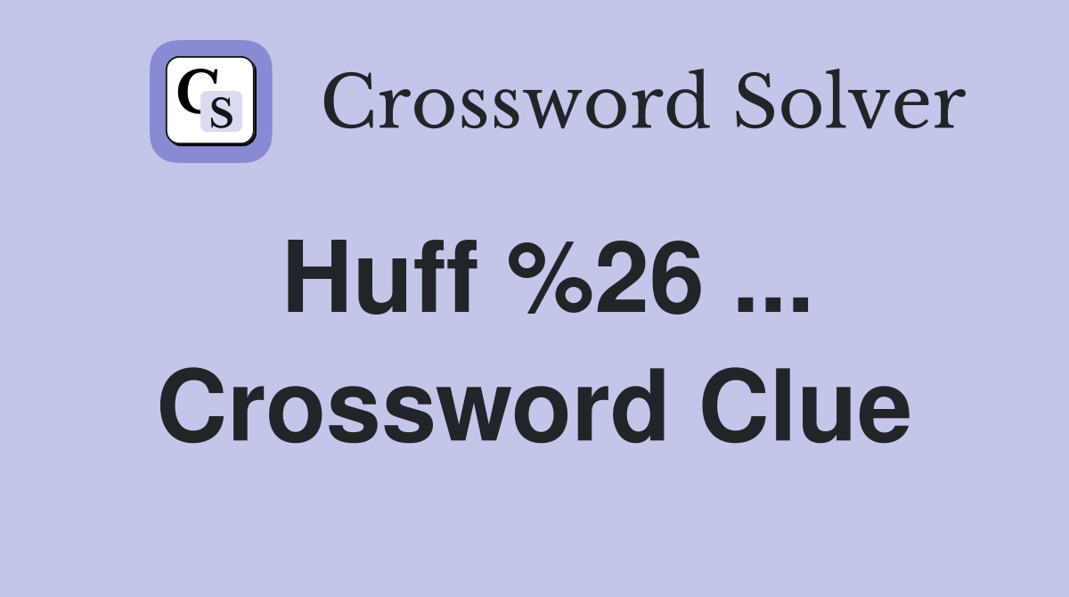 Huff %26 ... Crossword Clue