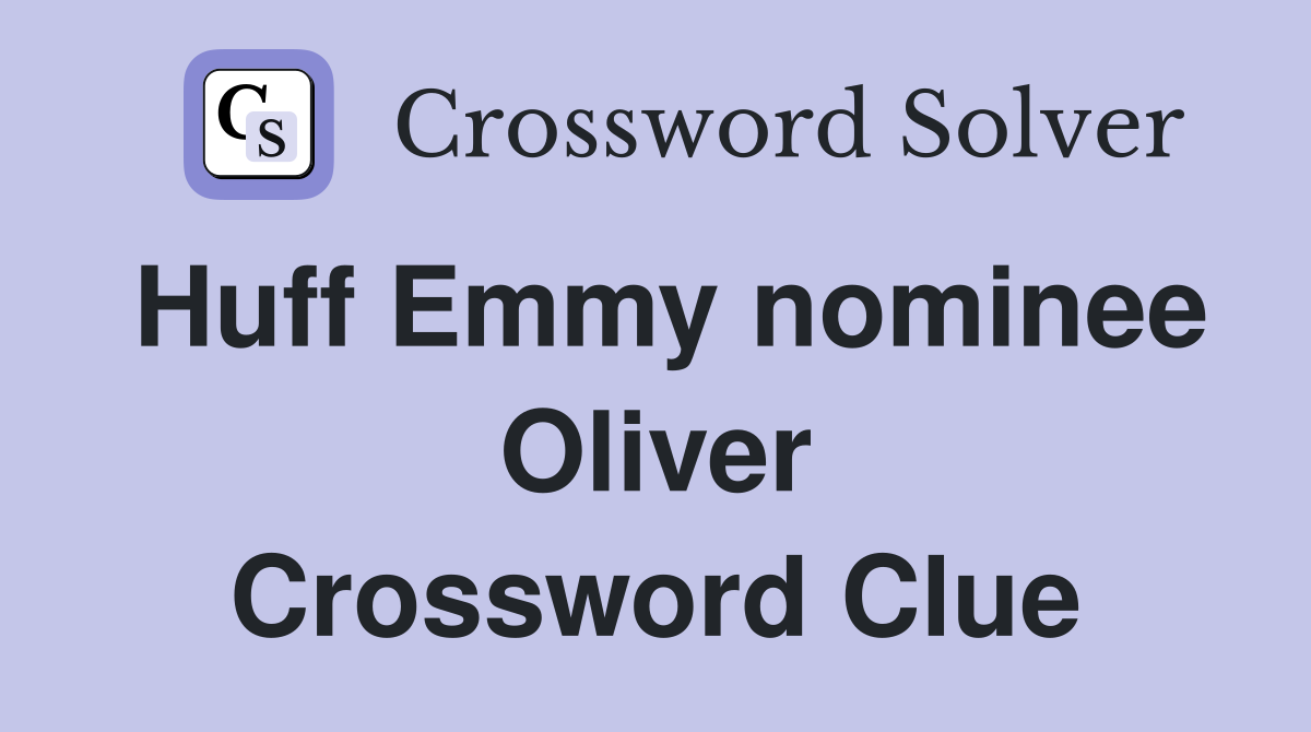 Huff Emmy nominee Oliver Crossword Clue