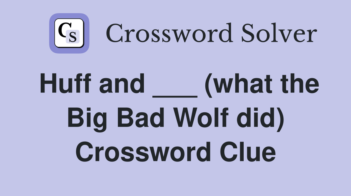Huff and ___ (what the Big Bad Wolf did) Crossword Clue