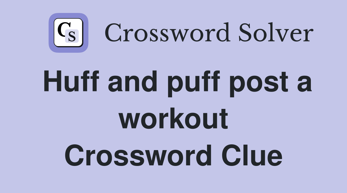 Huff and puff post a workout Crossword Clue