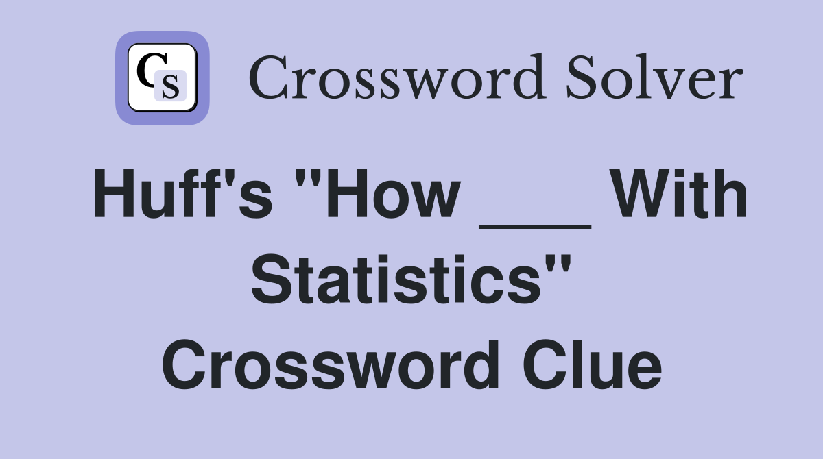 Huff's "How ___ With Statistics" Crossword Clue