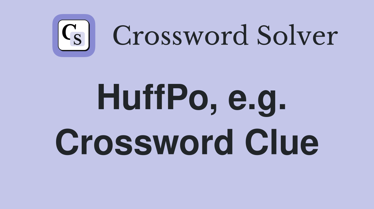 HuffPo, e.g. Crossword Clue