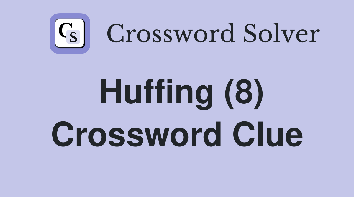 Huffing (8) Crossword Clue