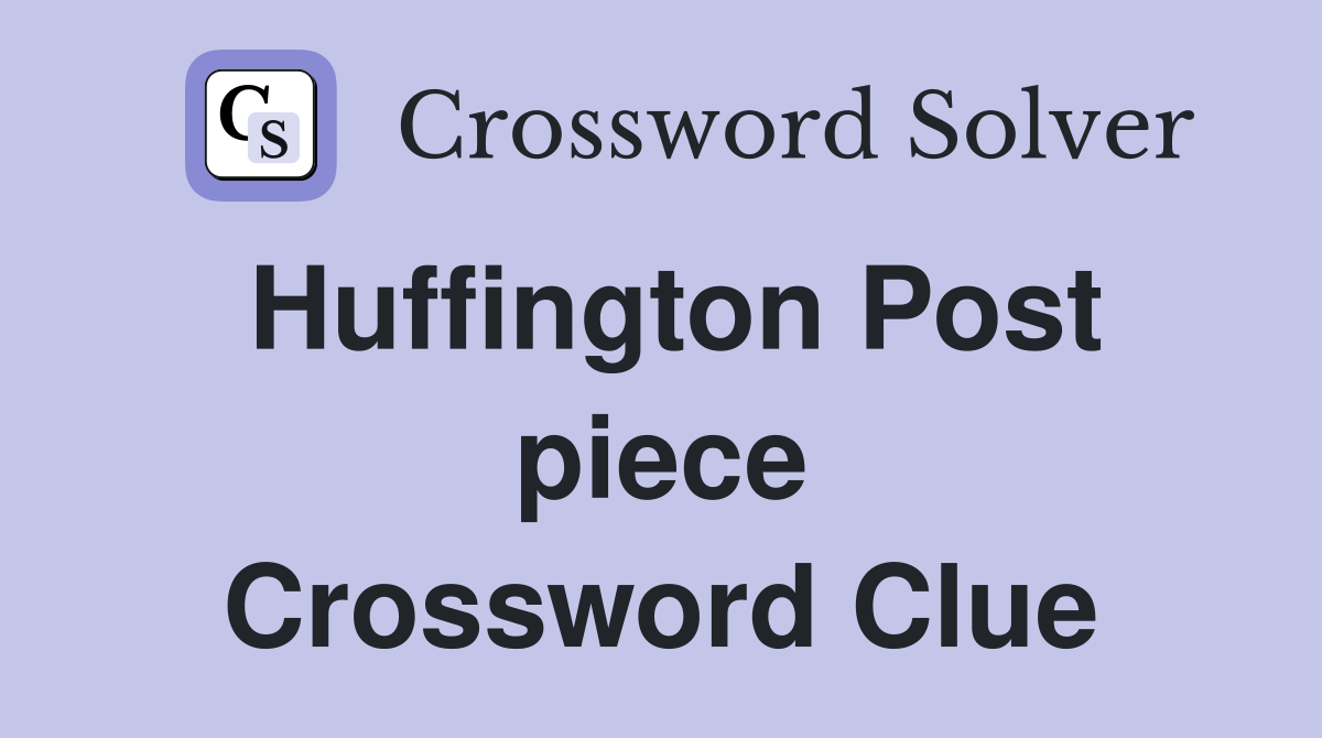 Huffington Post piece Crossword Clue