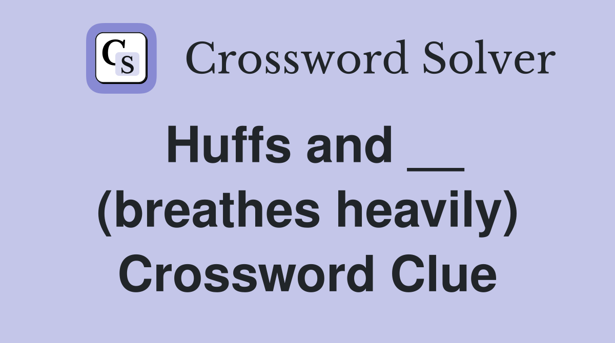 Huffs and __ (breathes heavily) Crossword Clue