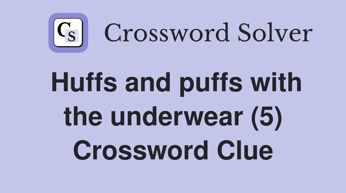Huffs and puffs with the underwear (5) Crossword Clue