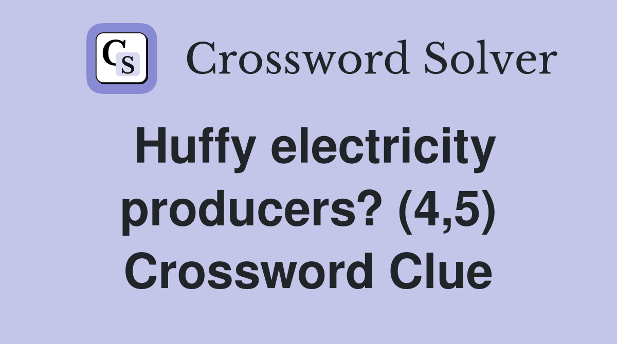 Huffy electricity producers? (4,5) Crossword Clue