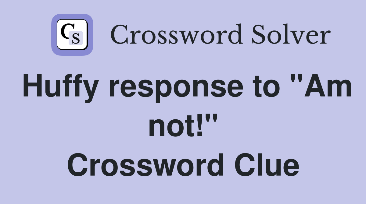 Huffy response to "Am not!" Crossword Clue