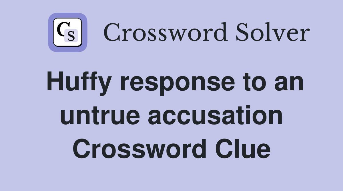 Huffy response to an untrue accusation Crossword Clue