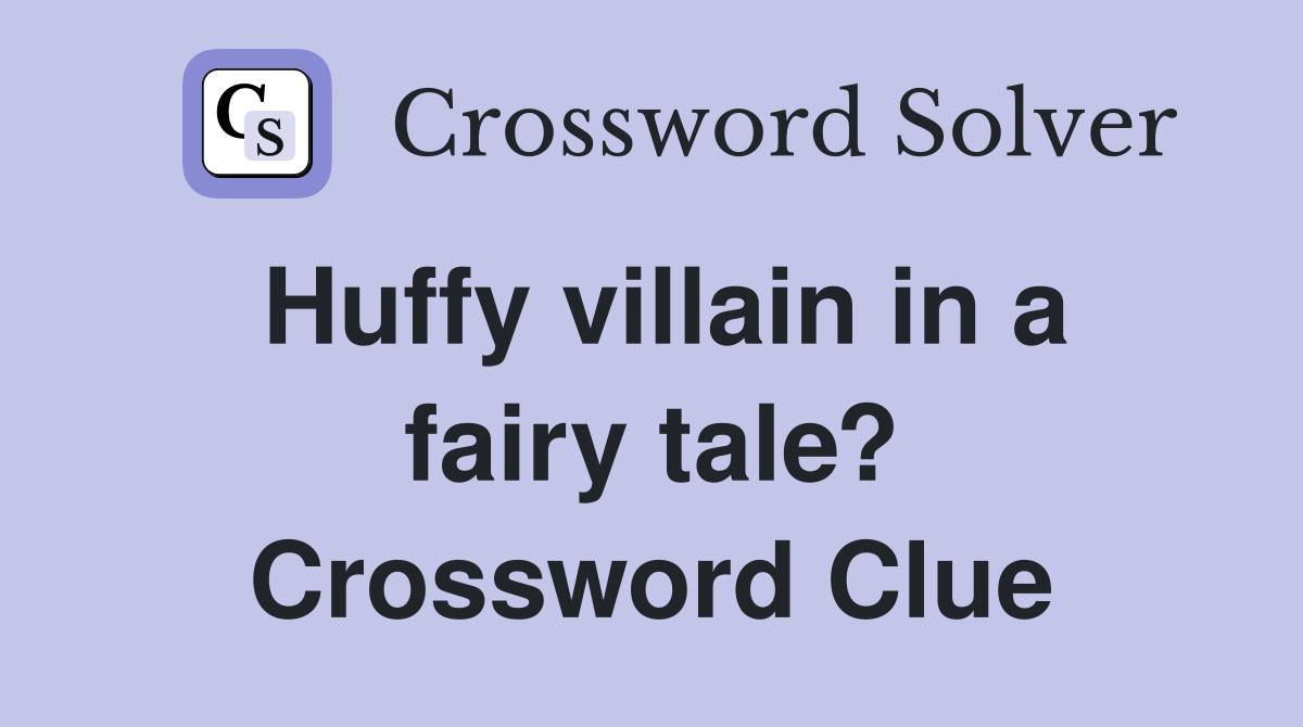 Huffy villain in a fairy tale? Crossword Clue