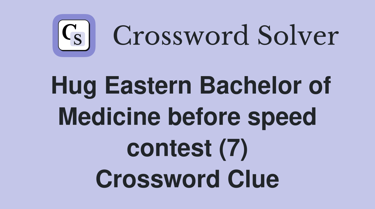 Hug Eastern Bachelor of Medicine before speed contest (7) Crossword Clue
