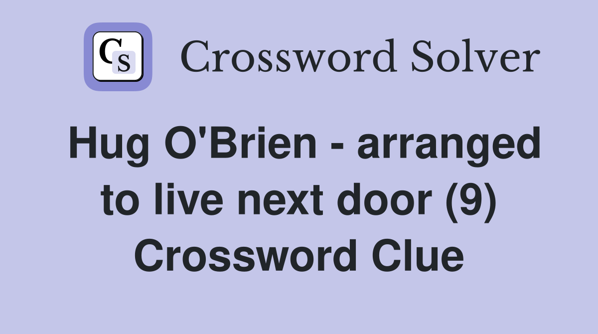 Hug O'Brien - arranged to live next door (9) Crossword Clue