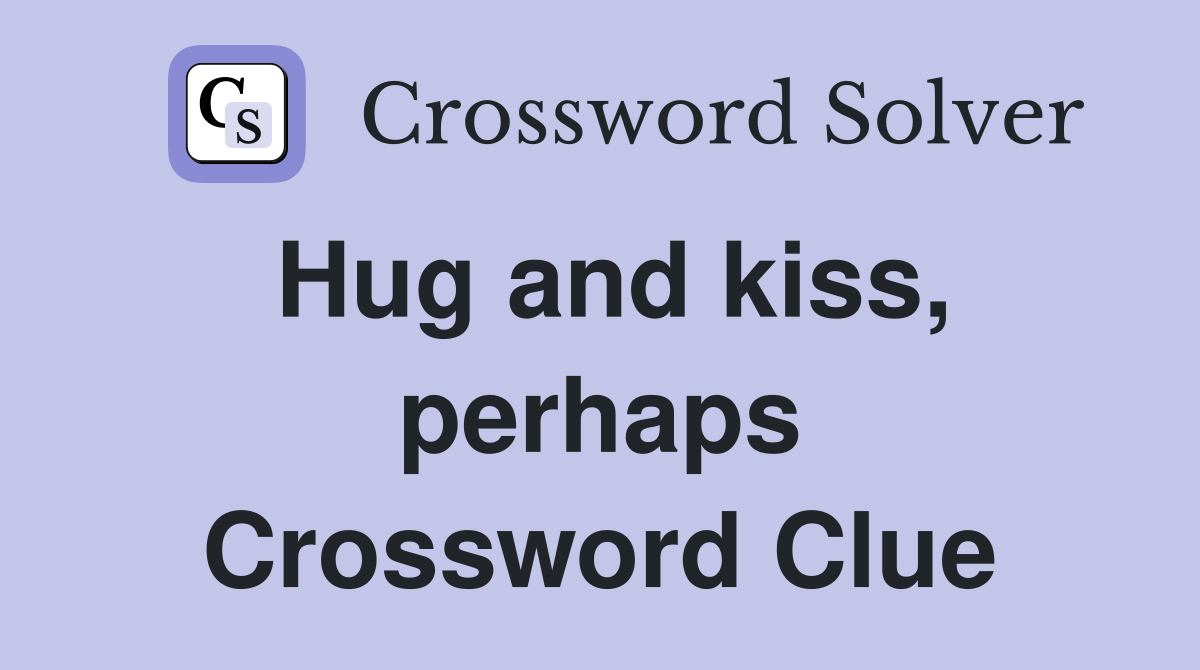 Hug and kiss, perhaps Crossword Clue