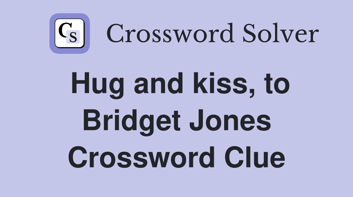 Hug and kiss, to Bridget Jones Crossword Clue