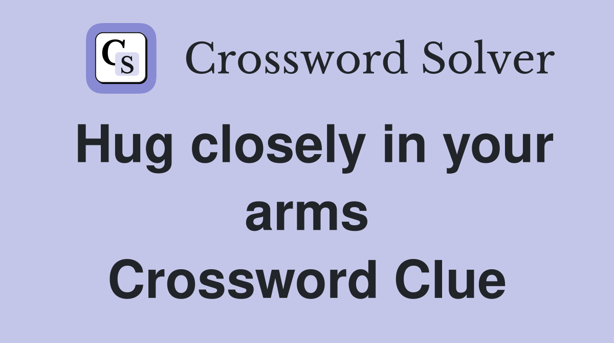 Hug closely in your arms Crossword Clue