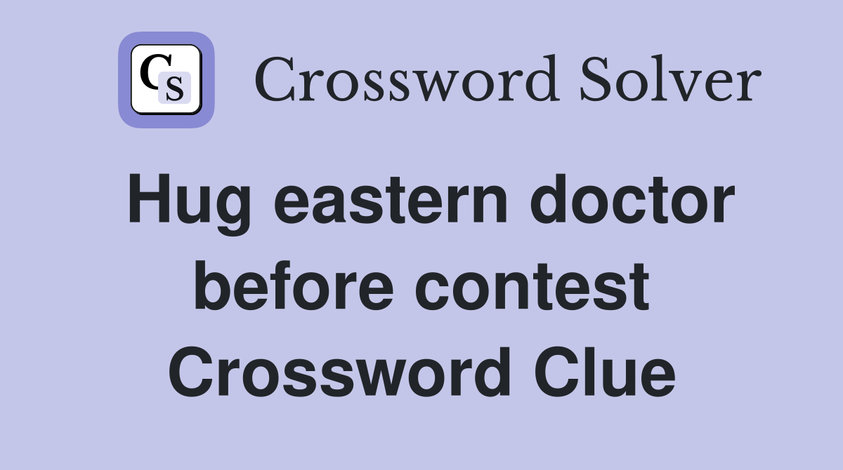 Hug eastern doctor before contest Crossword Clue