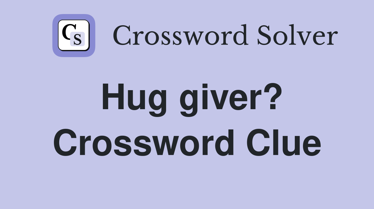 Hug giver? Crossword Clue