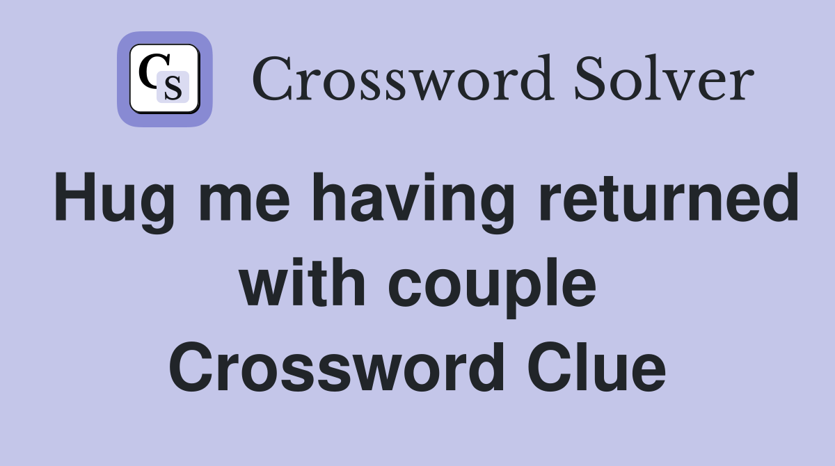 Hug me having returned with couple Crossword Clue