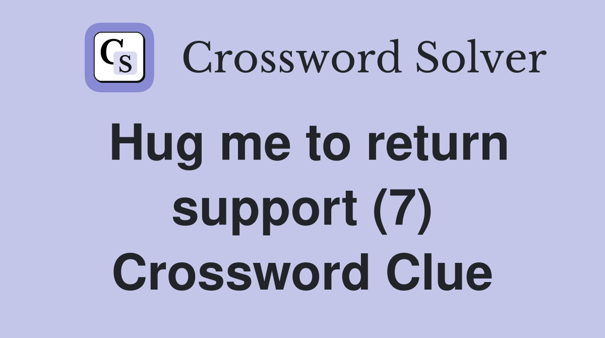 Hug me to return support (7) Crossword Clue