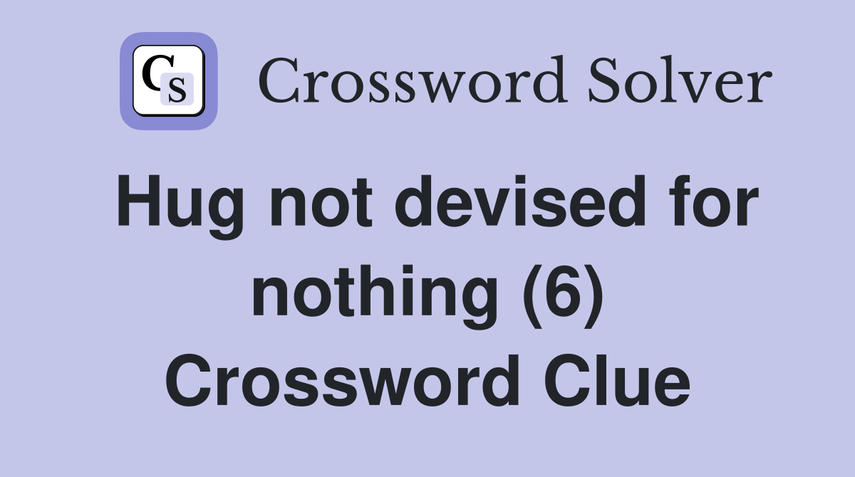 Hug not devised for nothing (6) Crossword Clue