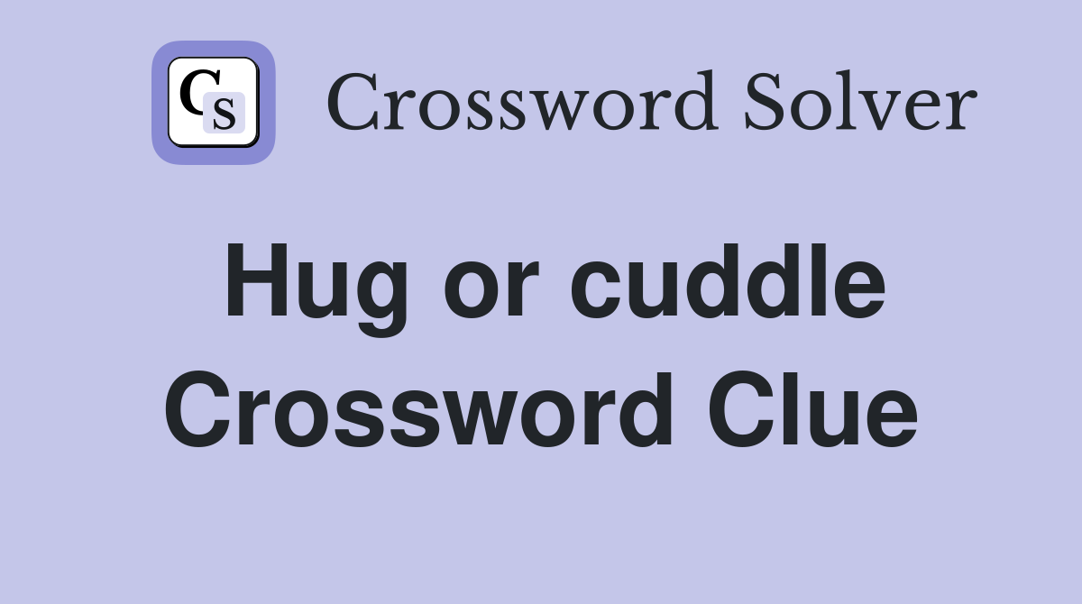 Hug or cuddle Crossword Clue