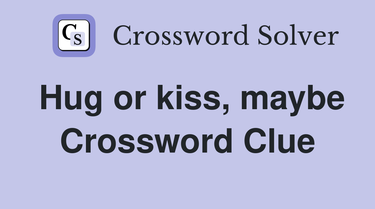 Hug or kiss, maybe Crossword Clue