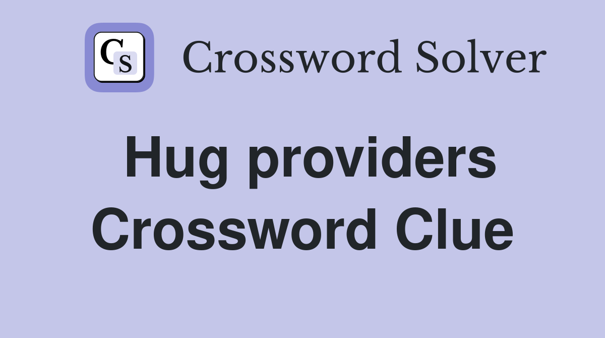 Hug providers Crossword Clue