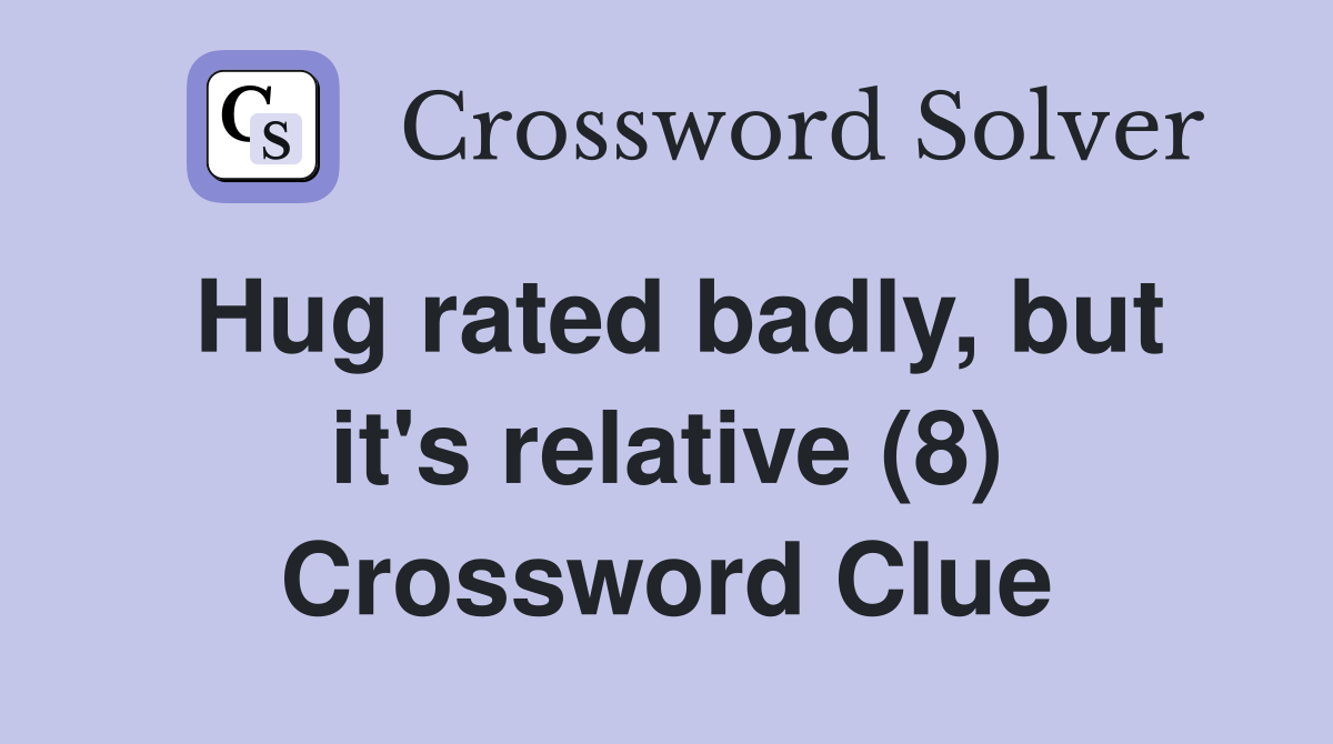 Hug rated badly, but it's relative (8) Crossword Clue