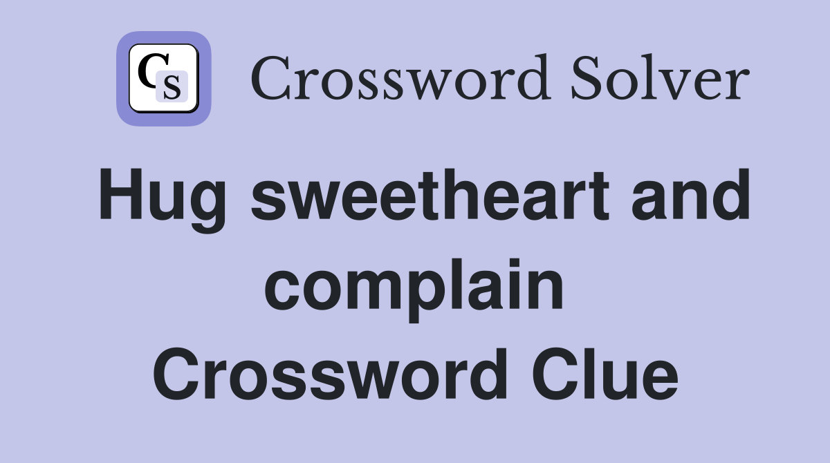Hug sweetheart and complain Crossword Clue