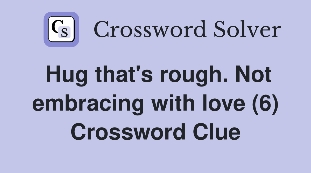Hug that's rough. Not embracing with love (6) Crossword Clue