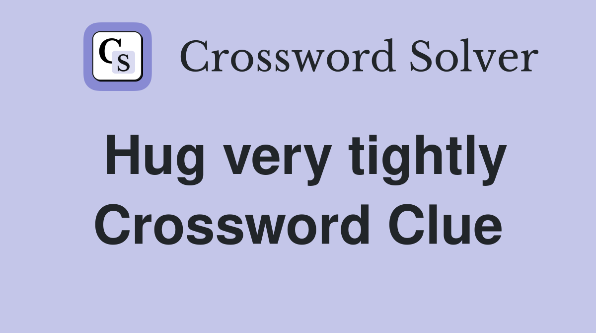 Hug very tightly Crossword Clue
