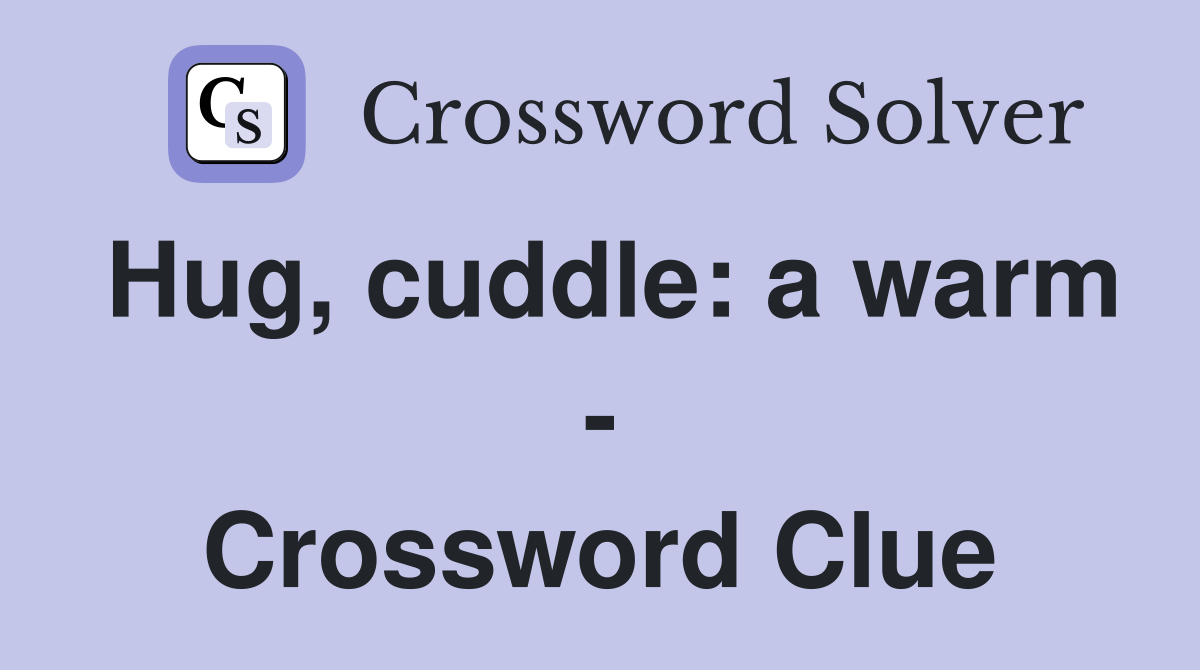 Hug, cuddle: a warm - Crossword Clue