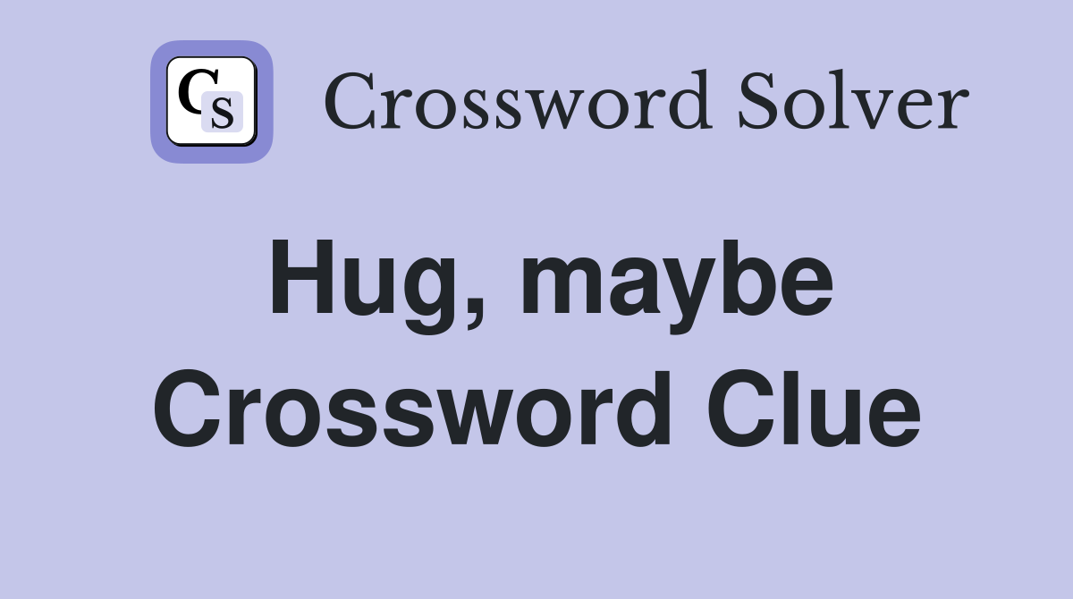 Hug, maybe Crossword Clue