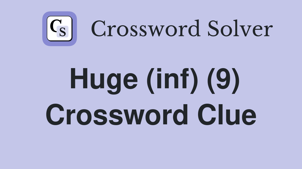 Huge (inf) (9) Crossword Clue