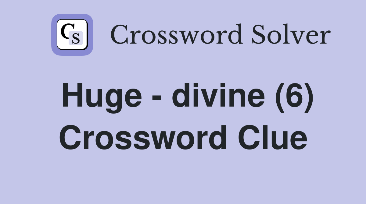 Huge - divine (6) Crossword Clue