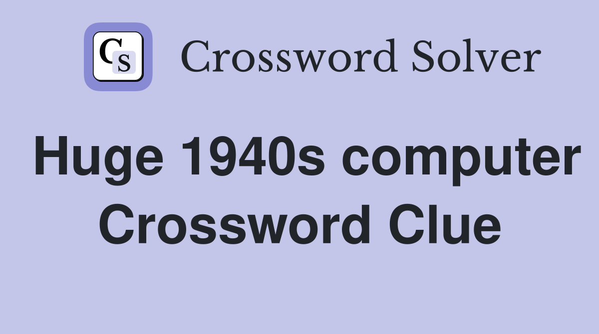 Huge 1940s computer Crossword Clue