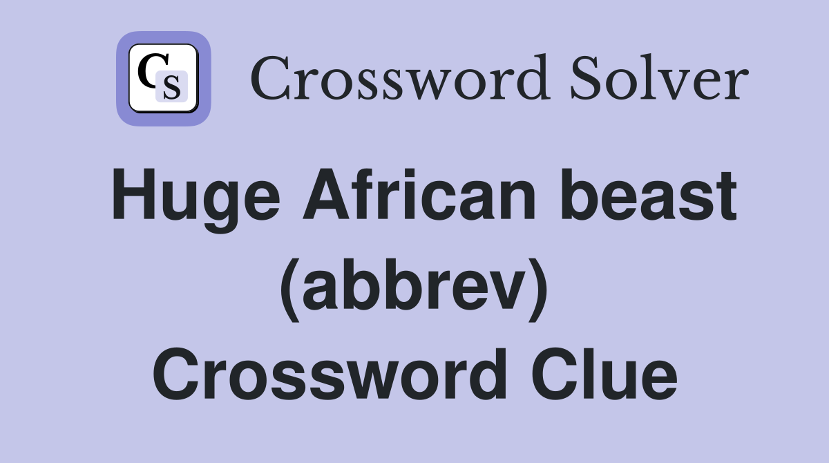 Huge African beast (abbrev) Crossword Clue
