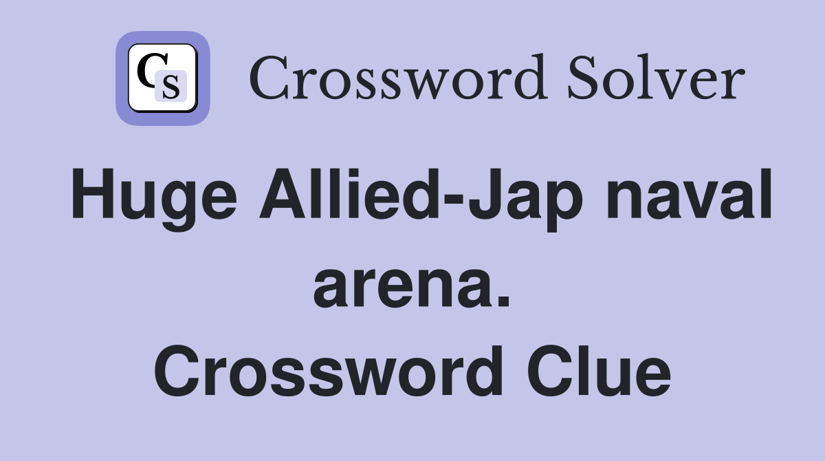 Huge Allied-Jap naval arena. Crossword Clue