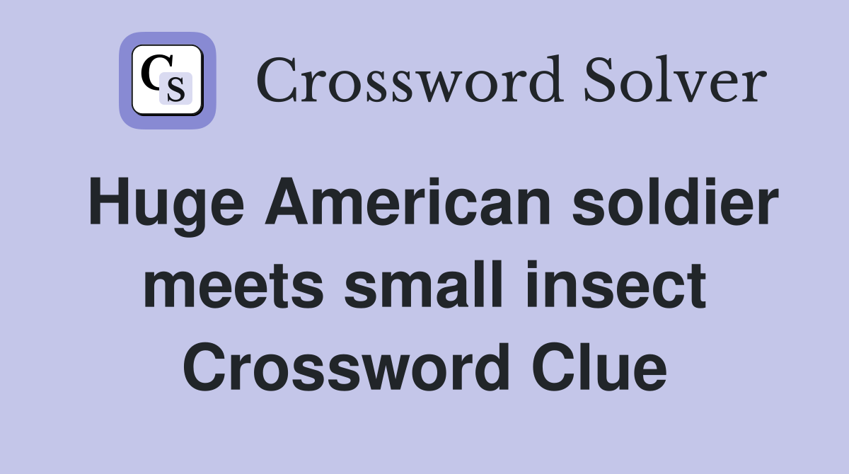 Huge American soldier meets small insect Crossword Clue