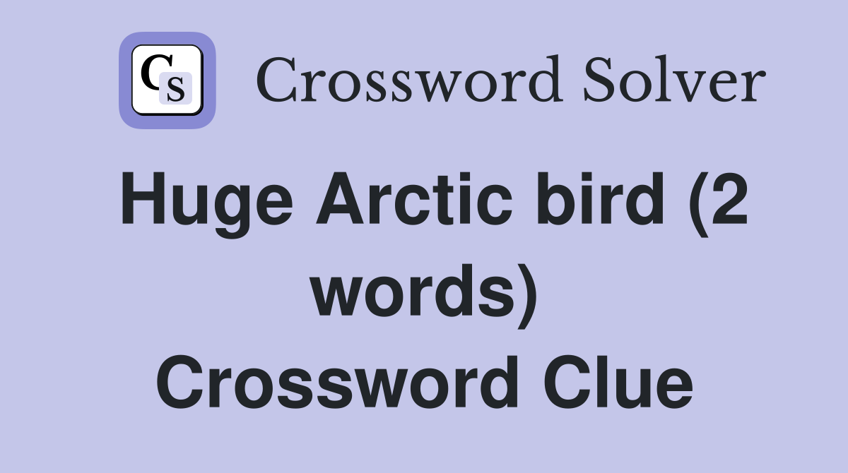 Huge Arctic bird (2 words) Crossword Clue