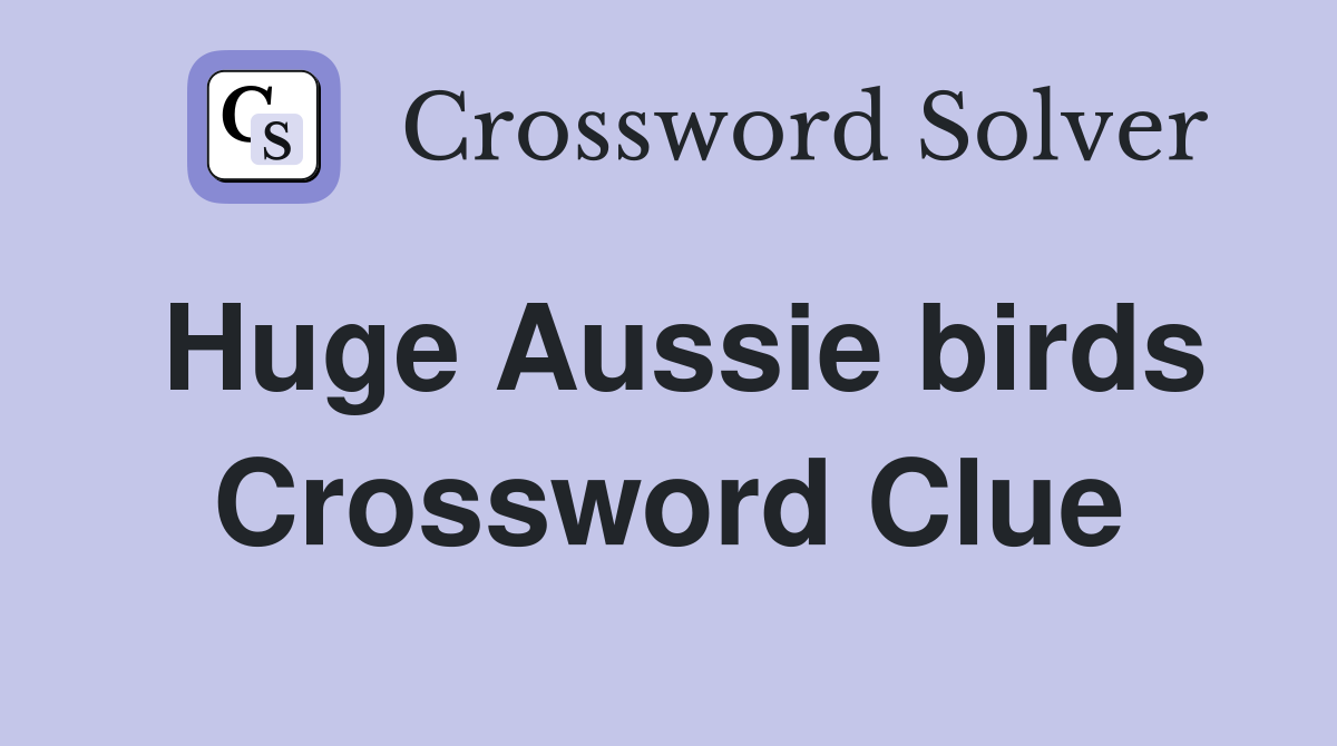Huge Aussie birds Crossword Clue