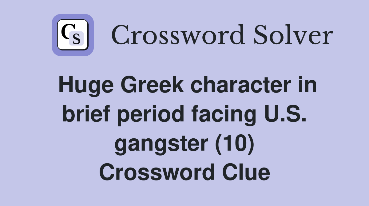 Huge Greek character in brief period facing U.S. gangster (10) Crossword Clue