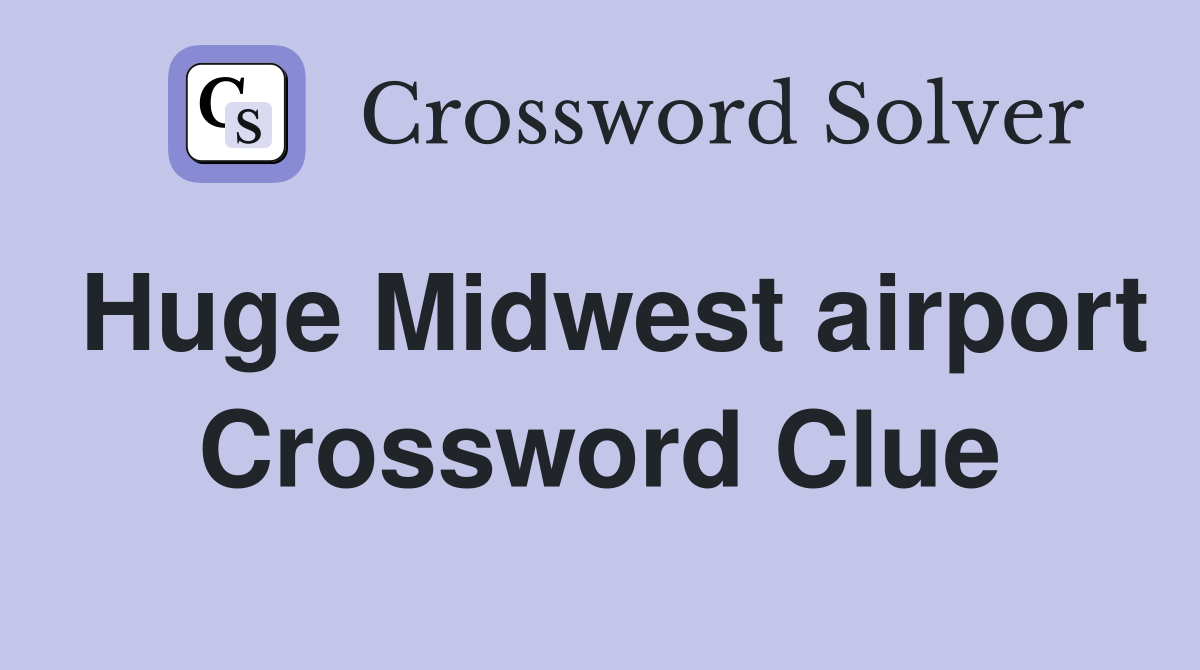 Huge Midwest airport Crossword Clue