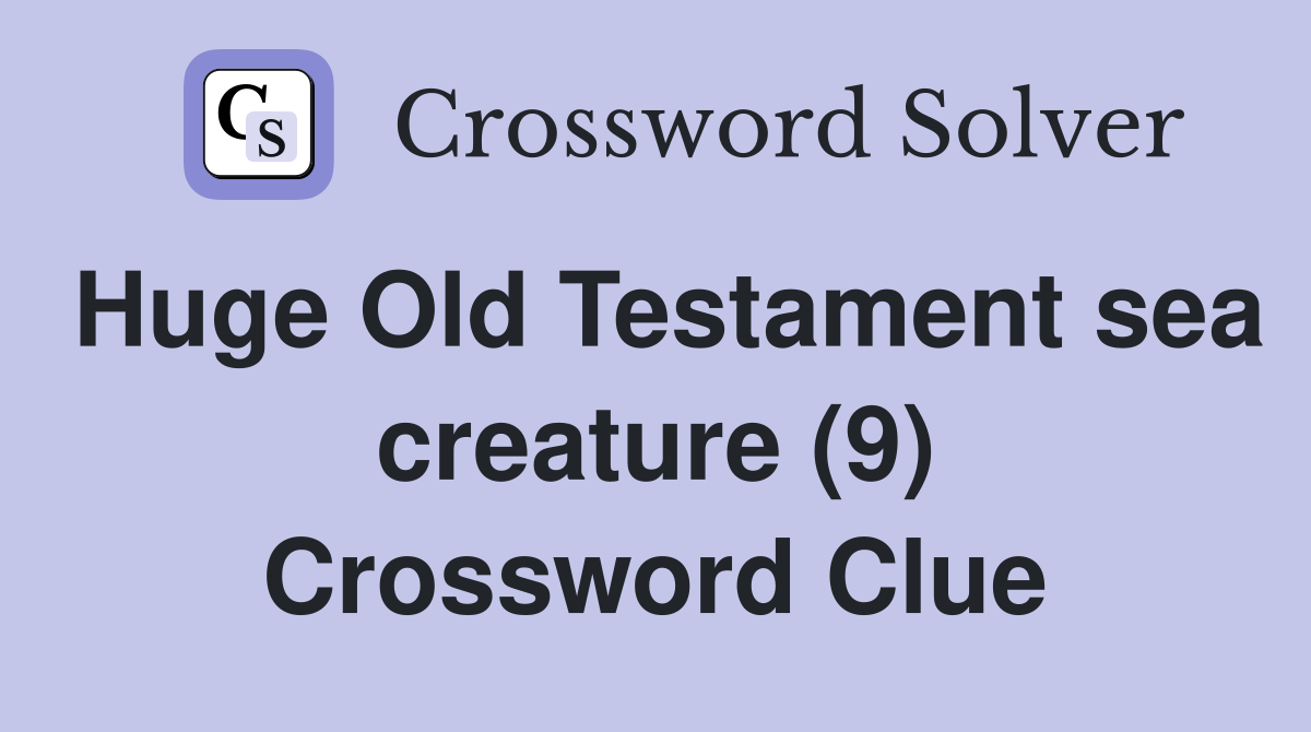 Huge Old Testament sea creature (9) Crossword Clue
