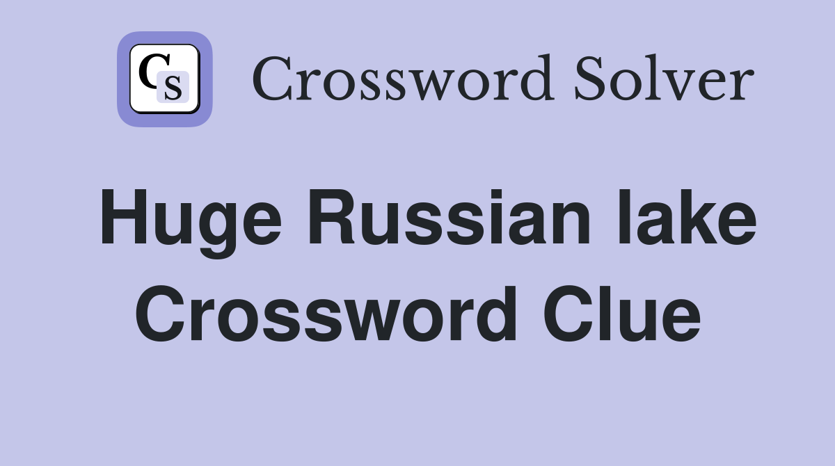 Huge Russian lake Crossword Clue