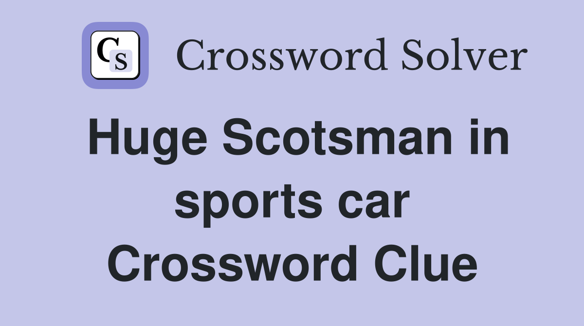 Huge Scotsman in sports car Crossword Clue