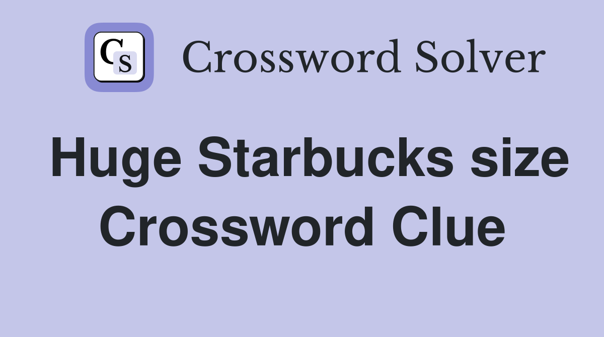 Huge Starbucks size Crossword Clue