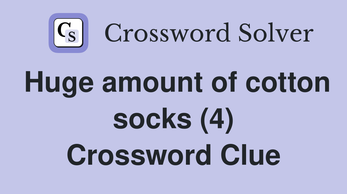 Huge amount of cotton socks (4) Crossword Clue
